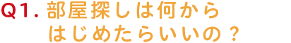 部屋探しは何からはじめたらいいの？