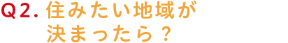 住みたい地域が決まったら？